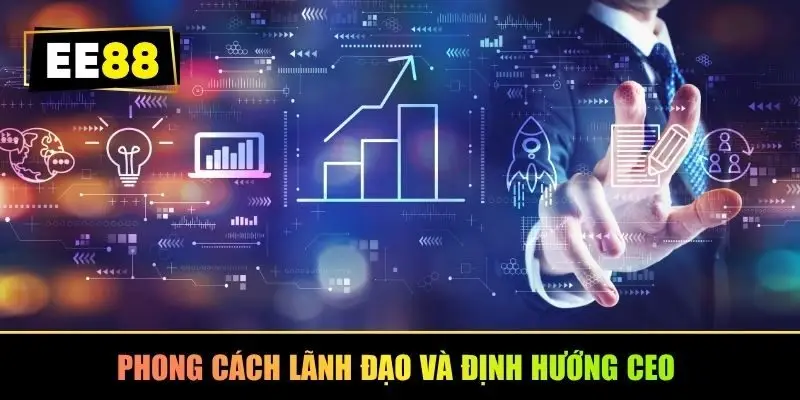 Phong cách lãnh đạo và định hướng CEO 